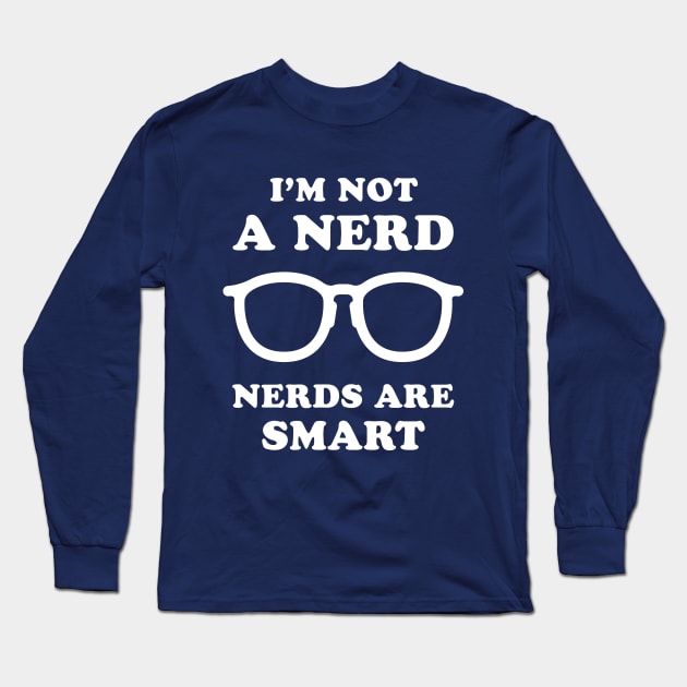 I'm Not A Nerd Nerds Are Smart Long Sleeve T-Shirt by dumbshirts